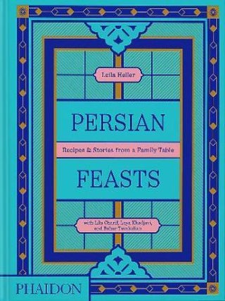 Item #9781838667528 Persian Feasts: recipes & stories. Leila Heller, Lila Charif, Laya Khadjavi