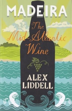 Item #9781849043342 Madeira: the Mid-Atlantic wine. Alex Liddell.
