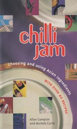 Item #9781864483574-1 Chilli Jam: choosing & using Asian. Allan Campion, Michele Curtis