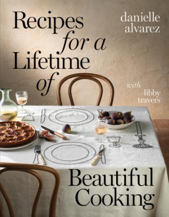 Item #9781922616531 Recipes for a Lifetime of Beautiful Cook. Danielle Alvarez, Libby Travers.