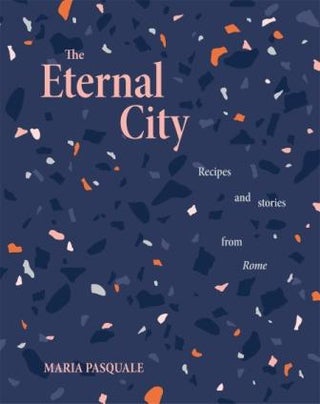 Item #9781922754271 The Eternal City: recips & stories. Maria Pasquale
