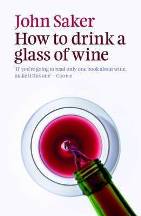 Item #9781927249161 How to Drink a Glass of Wine: 2E. John Saker