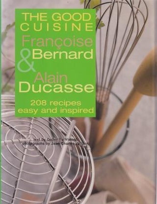 Item #9791931605037 The Good Cuisine. Françoise Bernard, Alain Ducasse